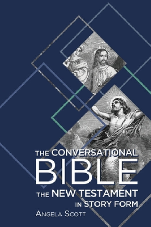 The Conversational Bible: The New Testament in Story Form by Angela Scott