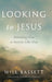 Looking to Jesus: Beholding Him To Become Like Him by Will Bassett