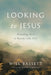Looking to Jesus: Beholding Him To Become Like Him by Will Bassett