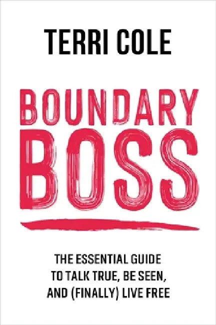 Boundary Boss: The Essential Guide to Talk True, Be Seen, and (Finally) Live Free by Terri Cole