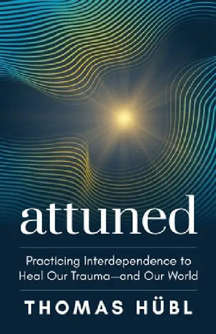 Attuned: Practicing Interdependence to Heal Our Trauma--And Our World by Thomas Hübl
