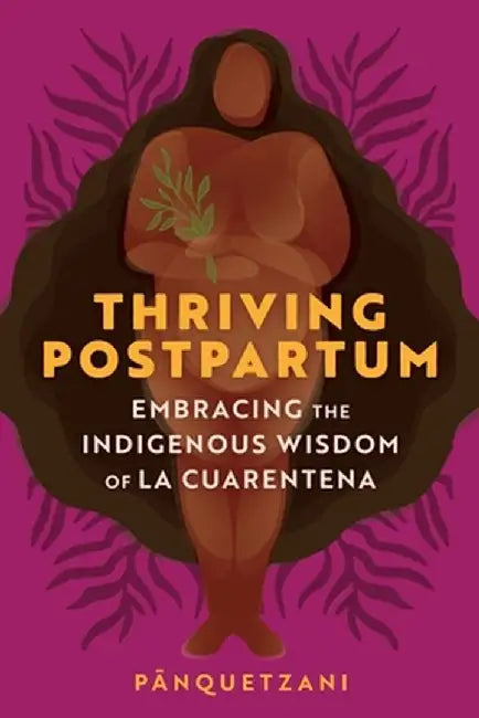 La Cuarentena: Indigenous Wisdom for Thriving Postpartum by Panquetzani