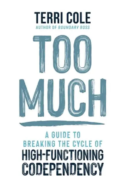 Too Much: Overcome High-Functioning Codependency: A Guide to Stop Over-Doing and (Finally) Start Living for You by Terri Cole