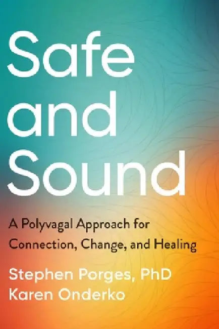 Safe and Sound: A Polyvagal Approach for Connection, Change, and Healing by Stephen Porges