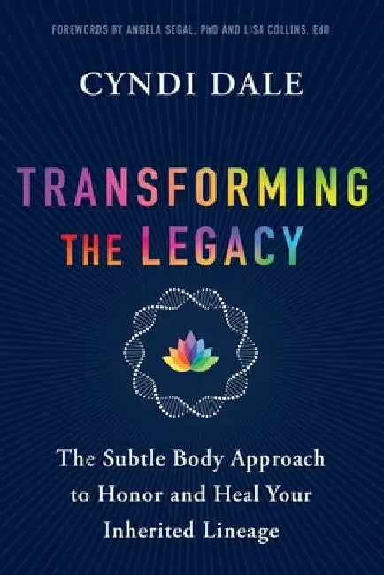 Transforming the Legacy: The Subtle Body Approach to Honor and Heal Your Inherited Lineage by Cyndi Dale