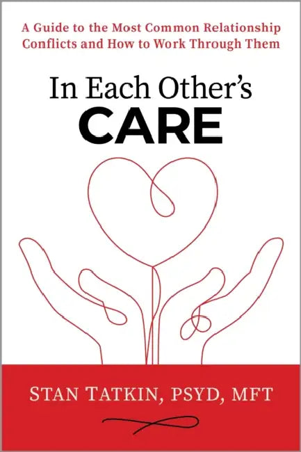 In Each Other's Care: A Guide to the Most Common Relationship Conflicts and How to Work Through Them by Stan Tatkin, Lin Chen