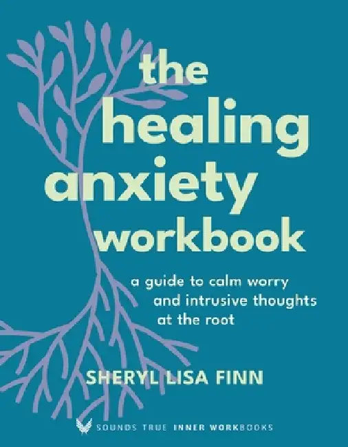 The Healing Anxiety Workbook: A Guide to Calm Worry and Intrusive Thoughts at the Root by Sheryl Lisa Finn