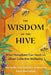 The Wisdom of the Hive: What Honeybees Can Teach Us about Collective Wellbeing by Michelle Cassandra Johnson