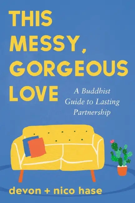 This Messy, Gorgeous Love: A Buddhist Guide to Lasting Partnership by Nico Hase, Devon Hase