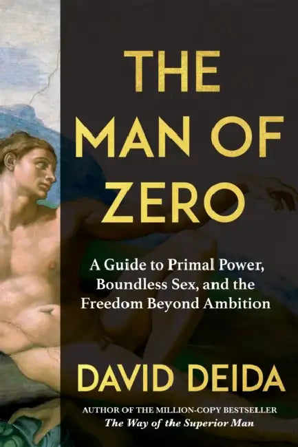 The Man of Zero: A Guide to Primal Power, Boundless Sex, and the Freedom Beyond Ambition by David Deida