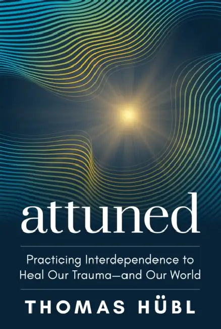 Attuned: Practicing Interdependence to Heal Our Trauma--And Our World by Thomas Hübl