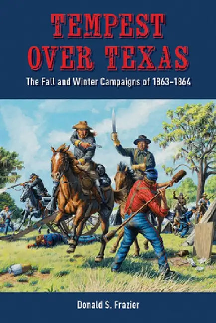 Tempest Over Texas: The Fall and Winter Campaigns, 1863-1864 by Donald S. Frazier