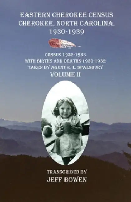 Eastern Cherokee Census, Cherokee, North Carolina 1930-1939 Census 1932-1933 with Births and Deaths 1930-1932 Taken by Agent R. L. Spalsbury Volume II by Jeff Bowen