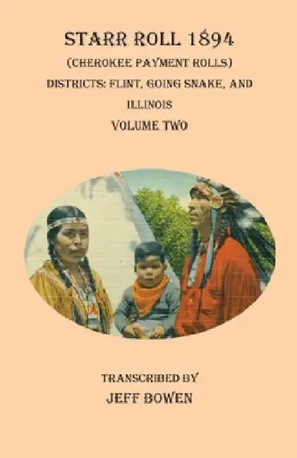 Starr Roll 1894 (Cherokee Payment Rolls) Volume Two: Districts: Flint, Going Snake, and Illinois by Jeff Bowen