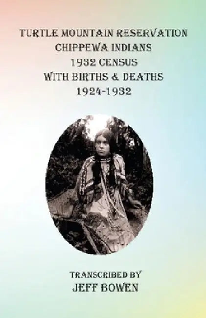 Turtle Mountain Reservation Chippewa Indians 1932 Census: with Births & Deaths, 1924-1932 by Jeff Bowen