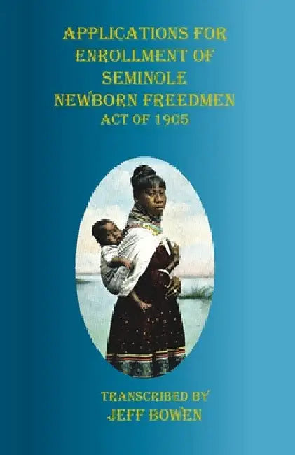 Applications for Enrollment of Seminole Newborn Freedmen Act of 1905: Act of 1905 by Jeff Bowen