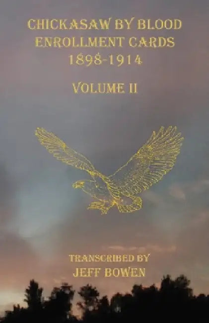 Chickasaw By Blood Enrollment Cards 1898-1914 Volume II by Jeff Bowen