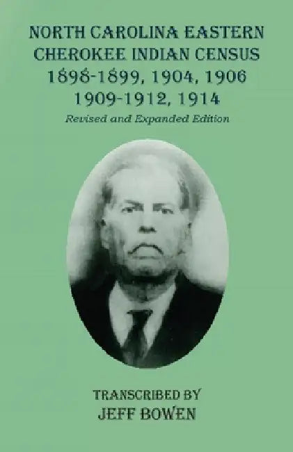 North Carolina Eastern Cherokee Indian Census 1898-1899, 1904, 1906, 1909-1912, 1914: Revised and Expanded Edition by Jeff Bowen