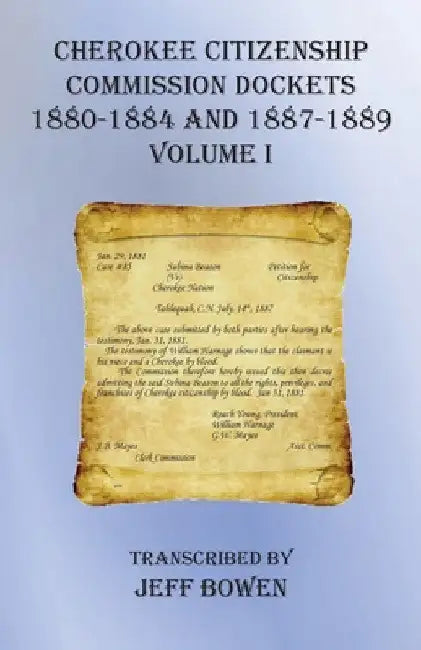 Cherokee Citizenship Commission Dockets Volume I: 1880-1884 and 1887-1889 by Jeff Bowen