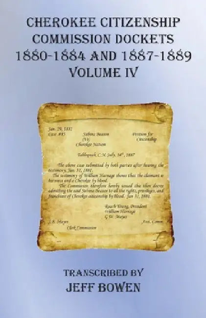 Cherokee Citizenship Commission Dockets Volume IV: 1880-1884 and 1887-1889 by Jeff Bowen