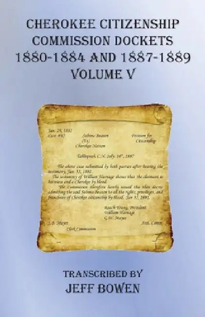 Cherokee Citizenship Commission Dockets Volume V: 1880-1884 and 1887-1889 by Jeff Bowen