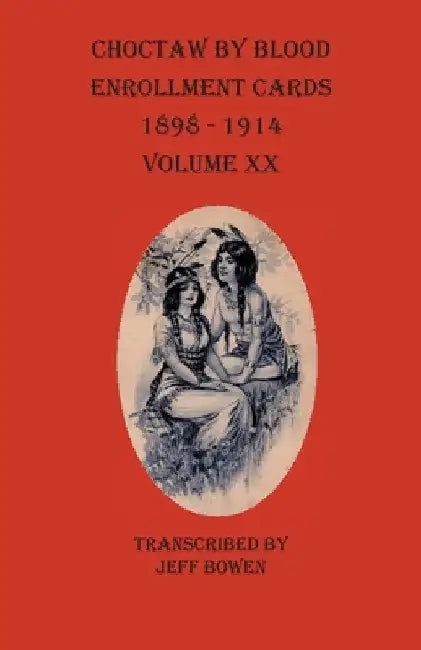 Choctaw By Blood Enrollment Cards 1898-1914 Volume XX by Jeff Bowen
