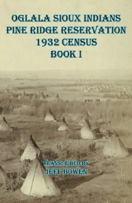 Oglala Sioux Indians Pine Ridge Reservation 1932 Census Book I by Jeff Bowen