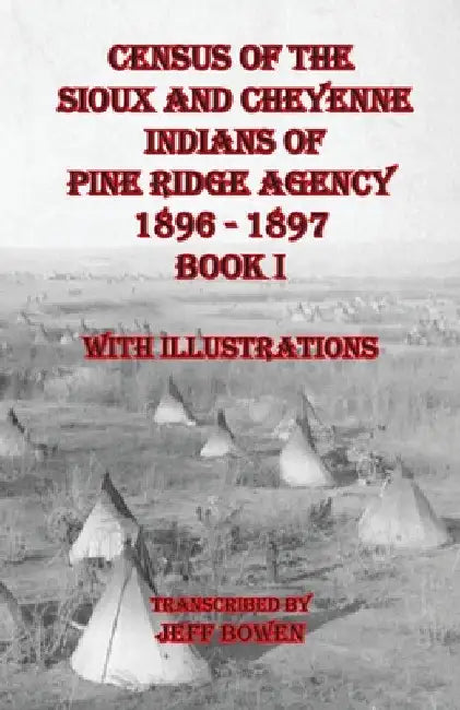Census of the Sioux and Cheyenne Indians of Pine Ridge Agency 1896 - 1897 Book I: With Illustrations by Jeff Bowen