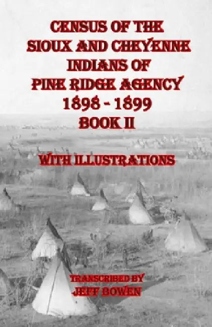 Census of the Sioux and Cheyenne Indians of Pine Ridge Agency 1898 - 1899 Book II: With Illustrations by Jeff Bowen
