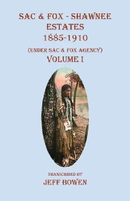 Sac & Fox - Shawnee Estates 1885-1910: (Under Sac & Fox Agency) Volume I by Jeff Bowen