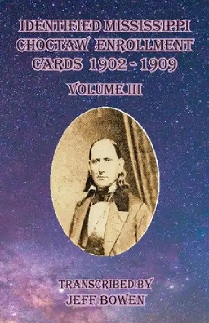 Identified Mississippi Choctaw Enrollment Cards 1902 - 1909 Volume III by Jeff Bowen