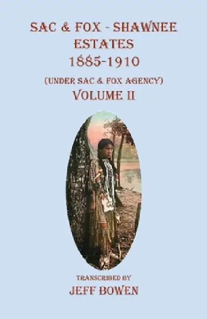 Sac & Fox - Shawnee Estates 1885-1910: (Under Sac & Fox Agency) Volume II by Jeff Bowen