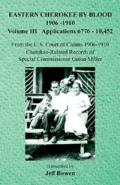 Eastern Cherokee By Blood, 1906-1910: Volume III Applications 6776-10,452 by Jeff Bowen