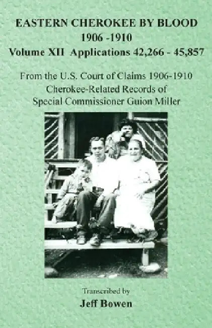 Eastern Cherokee By Blood, 1906-1910: Volume XII Applications 42,266-45,857 by Jeff Bowen