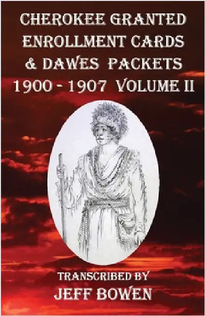 Cherokee Granted Enrollment Cards & Dawes Packets 1900 - 1907: Volume II by Bowen, Jeff