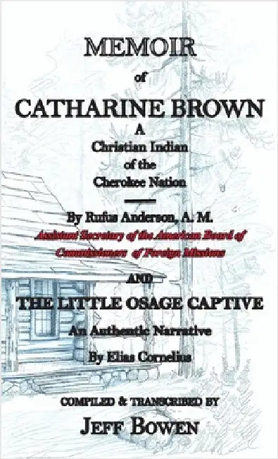 Memoir of Catharine Brown A Christian Indian of the Cherokee Nation by Rufus Anderson AND The Little Osage Captive An Authentic Narrative by Elias Cor by Bowen, Jeff