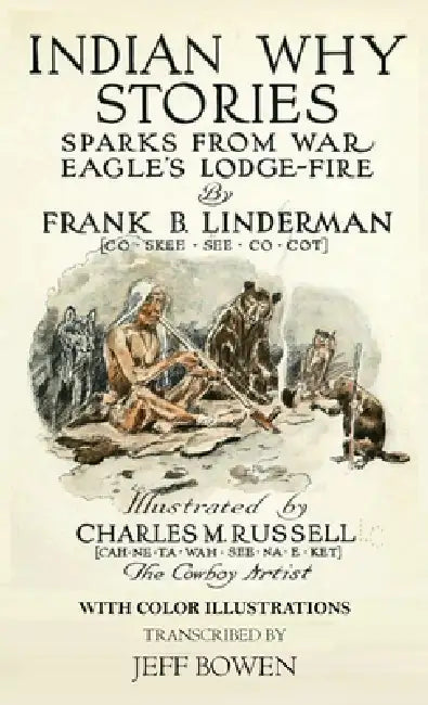 Indian Why Stories Sparks From War Eagle's Lodge-Fire: by Frank B. Linderman With Color Illustrations by Jeff Bowen
