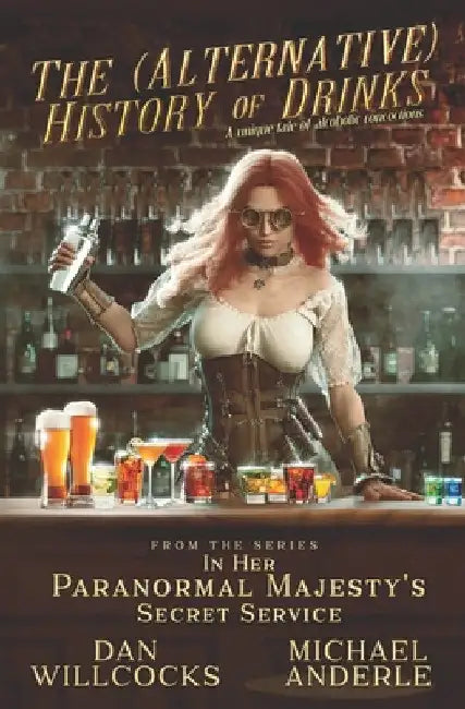The (Alternative) History of Drinks: A Unique Tale of Alcoholic Concoctions by Michael Anderle