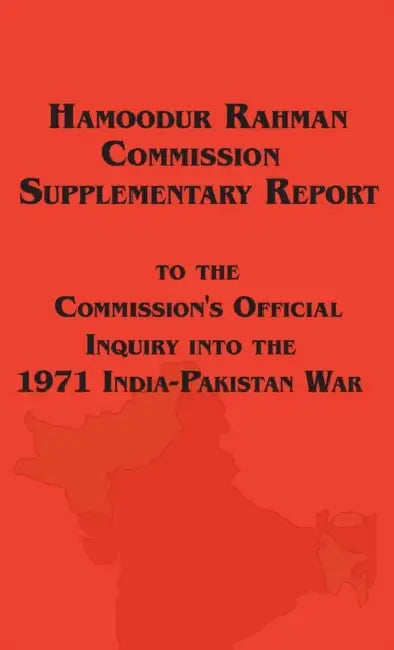 Hamoodur Rahman Commission of Inquiry Into the 1971 India-Pakistan War, Supplementary Report by Government of Pakistan