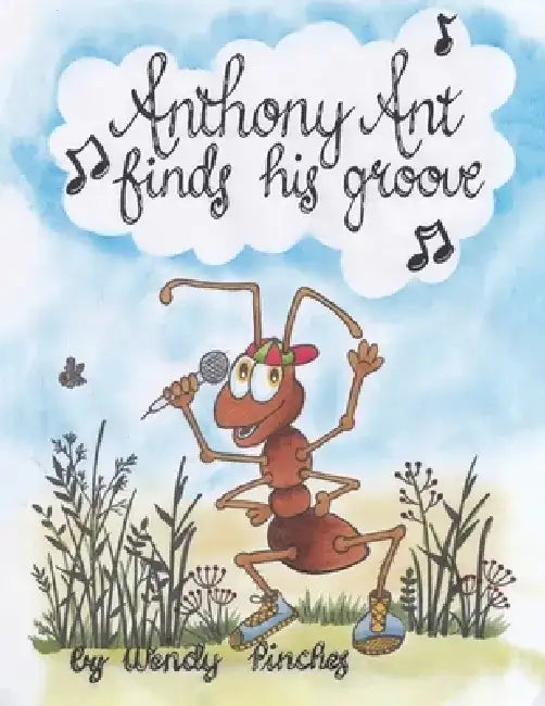 Anthony Ant Finds His Groove by Wendy Pinches