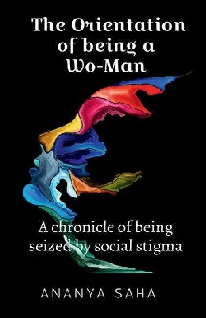 The Orientation of Being a Wo-Man by Ananya Saha