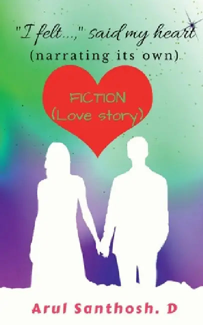 " I felt...," said my heart (narrating its own) by Arul Santhosh D