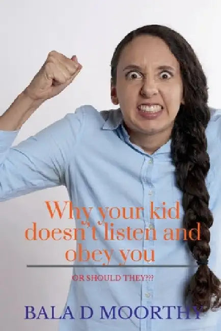 Why your kid doesn't listen and obey you or should they? by Bala D