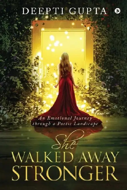 She Walked Away Stronger: An Emotional Journey through a Poetic Landscape by Deepti Gupta