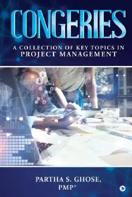 Congeries: A Collection of Key Topics in Project Management by Pmp(r) Partha S. Ghose