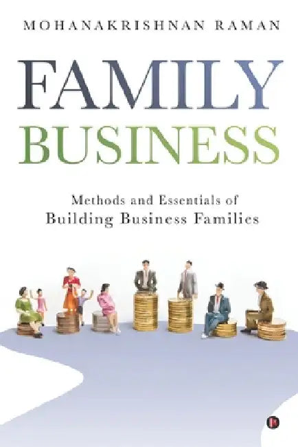 Family Business: Methods and Essentials of Building Business Families by Mohanakrishnan Raman