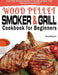 Wood Pellet Smoker and Grill Cookbook for Beginners: The Ultimate Wood Pellet Smoker and Grill Cookbook, Use This Ultimate Guide for Smoking Meat, Fis by Tracy McLaren