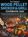 The Complete Wood Pellet Smoker and Grill Cookbook 2020: The Ultimate Guide and Recipe Book for Wood Pellet Grills Use This Guide for Smoking Meat, Fi by Susana King