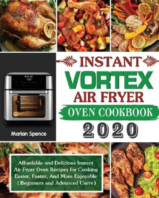 Instant Vortex Air Fryer Oven Cookbook 2020: Affordable and Delicious Instant Air Fryer Oven Recipes for Cooking Easier, Faster, And More Enjoyable ( by Marian Spence