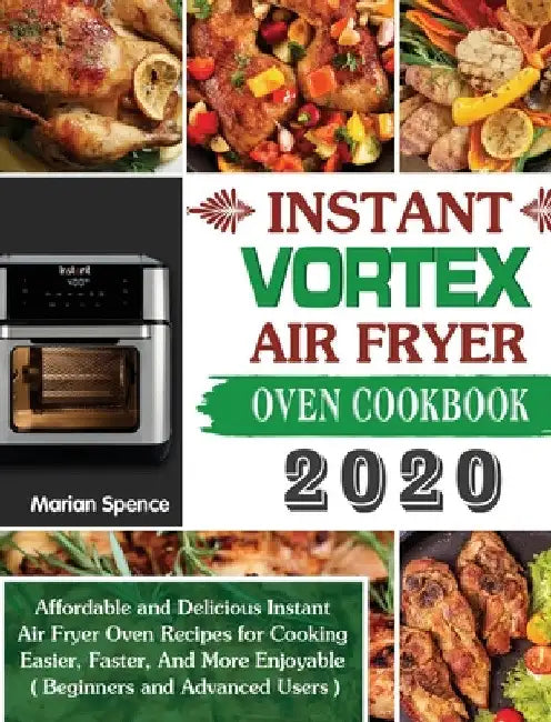 Instant Vortex Air Fryer Oven Cookbook 2020: Affordable and Delicious Instant Air Fryer Oven Recipes for Cooking Easier, Faster, And More Enjoyable ( by Marian Spence